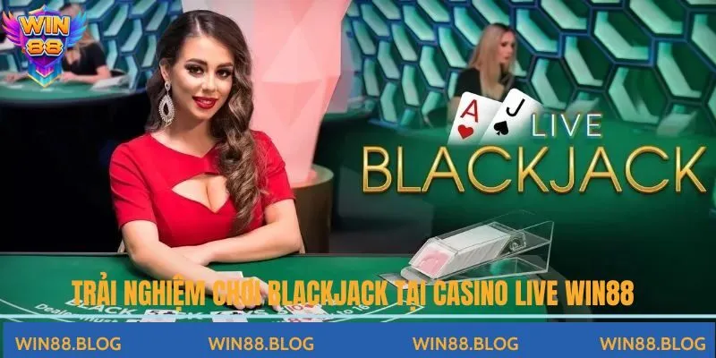 Trải nghiệm chơi Blackjack tại casino live Win88 