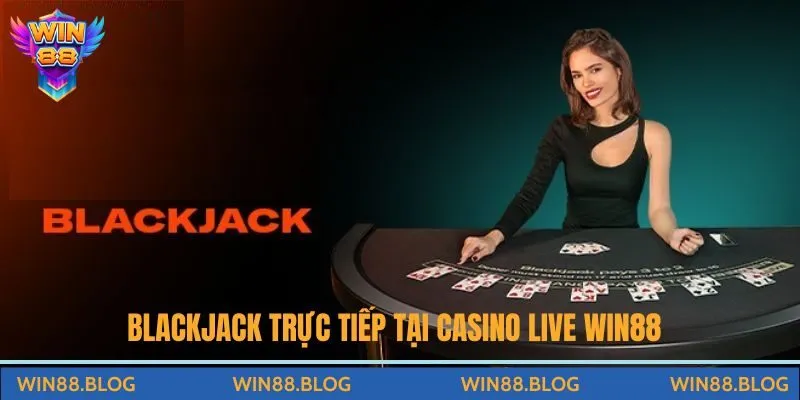 Blackjack trực tiếp tại Casino Live Win88