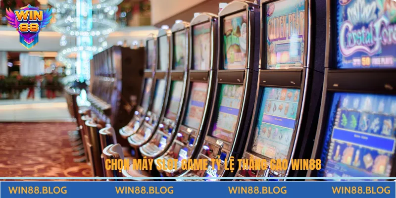 Chọn máy slot game tỷ lệ thắng cao Win88