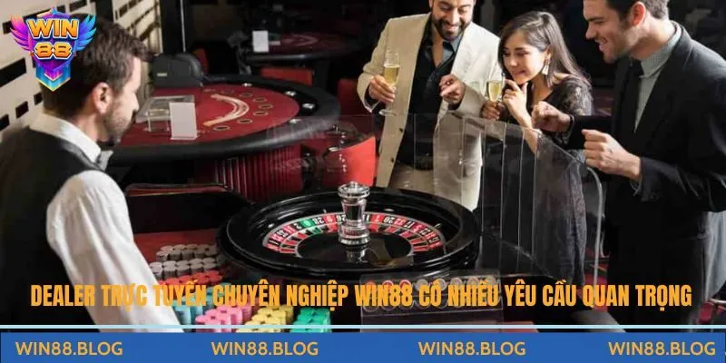 Dealer trực tuyến chuyên nghiệp Win88 có nhiều yêu cầu quan trọng