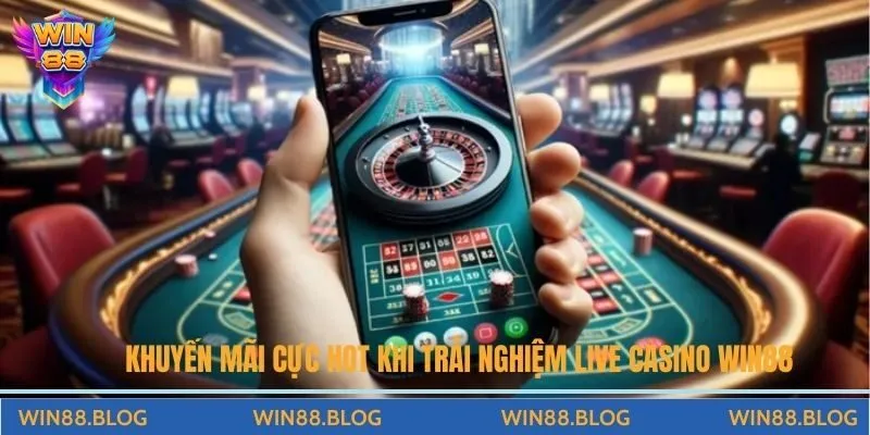 Khuyến mãi cực hot khi trải nghiệm live casino Win88