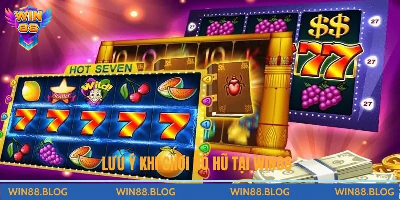 Lưu ý khi chơi nổ hũ tại Win88 