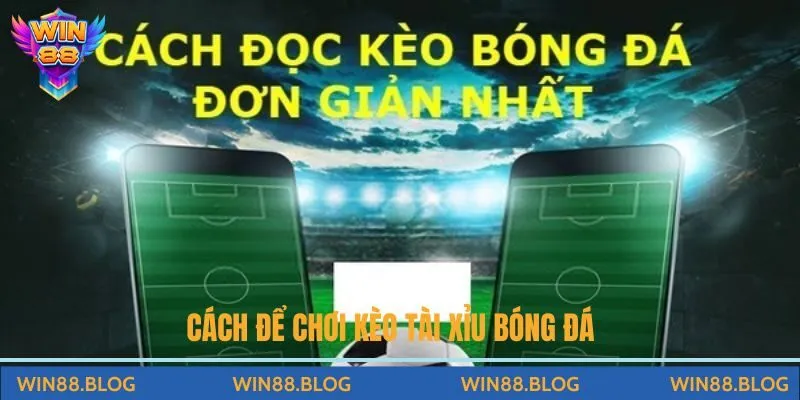 Cách để chơi kèo tài xỉu bóng đá online